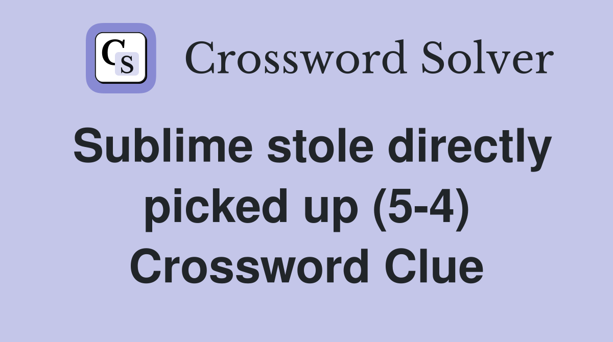 Sublime stole directly picked up (54) Crossword Clue Answers